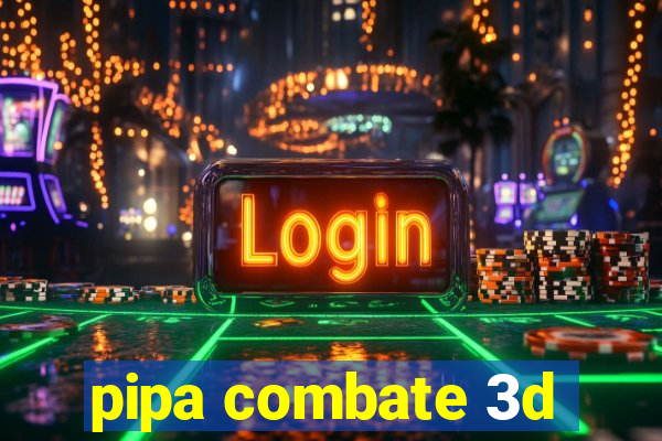 pipa combate 3d